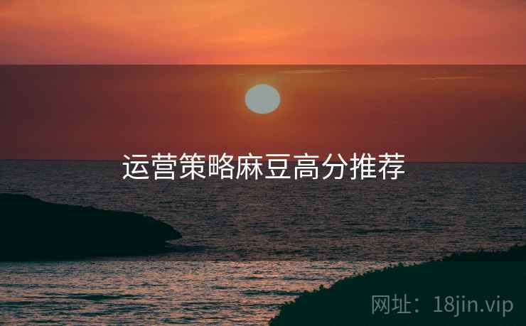 运营策略麻豆高分推荐