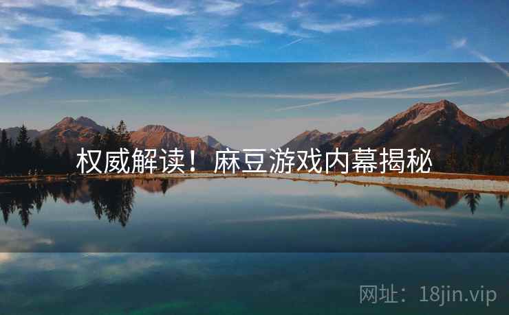 权威解读！麻豆游戏内幕揭秘